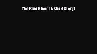 [PDF Download] The Blue Blood (A Short Story) [Download] Full Ebook