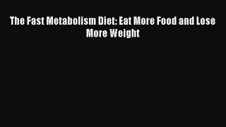 The Fast Metabolism Diet: Eat More Food and Lose More Weight  PDF Download