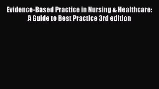 Evidence-Based Practice in Nursing & Healthcare: A Guide to Best Practice 3rd edition Read