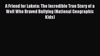 [PDF Download] A Friend for Lakota: The Incredible True Story of a Wolf Who Braved Bullying