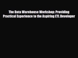 [PDF Download] The Data Warehouse Workshop: Providing Practical Experience to the Aspiring
