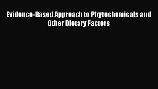 Evidence-Based Approach to Phytochemicals and Other Dietary Factors  Free Books