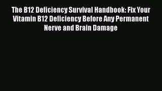 The B12 Deficiency Survival Handbook: Fix Your Vitamin B12 Deficiency Before Any Permanent