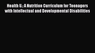Health U.: A Nutrition Curriculum for Teenagers with Intellectual and Developmental Disabilities