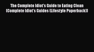 The Complete Idiot's Guide to Eating Clean (Complete Idiot's Guides (Lifestyle Paperback))