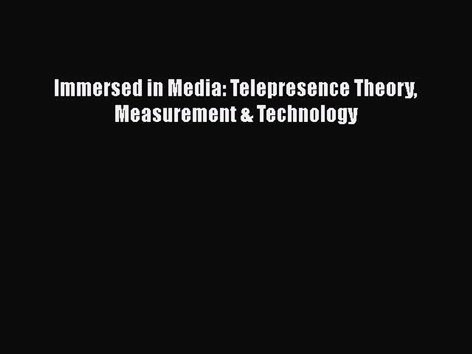 [PDF Download] Immersed in Media: Telepresence Theory Measurement & Technology [PDF] Online