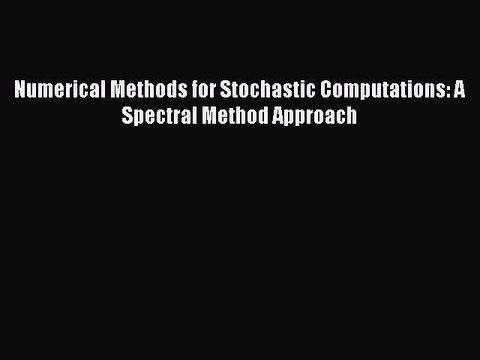 [PDF Download] Numerical Methods for Stochastic Computations: A Spectral Method Approach [Download]
