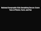 (PDF Download) National Geographic Kids Everything Soccer: Score Tons of Photos Facts and Fun