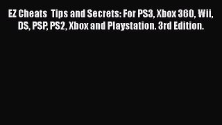 EZ Cheats  Tips and Secrets: For PS3 Xbox 360 Wii DS PSP PS2 Xbox and Playstation. 3rd Edition.
