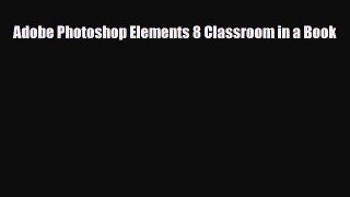 [PDF Download] Adobe Photoshop Elements 8 Classroom in a Book [Read] Full Ebook