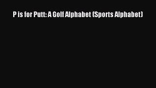 (PDF Download) P is for Putt: A Golf Alphabet (Sports Alphabet) Download