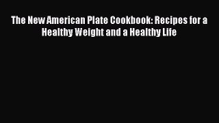 The New American Plate Cookbook: Recipes for a Healthy Weight and a Healthy Life  Free Books