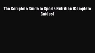 The Complete Guide to Sports Nutrition (Complete Guides)  Free PDF