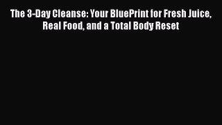 The 3-Day Cleanse: Your BluePrint for Fresh Juice Real Food and a Total Body Reset Free Download