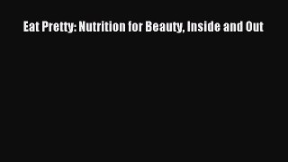 Eat Pretty: Nutrition for Beauty Inside and Out Free Download Book