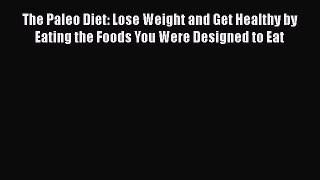 The Paleo Diet: Lose Weight and Get Healthy by Eating the Foods You Were Designed to Eat Free