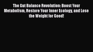 The Gut Balance Revolution: Boost Your Metabolism Restore Your Inner Ecology and Lose the Weight