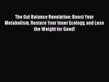 The Gut Balance Revolution: Boost Your Metabolism Restore Your Inner Ecology and Lose the Weight