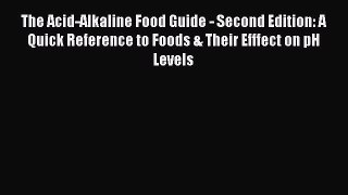 The Acid-Alkaline Food Guide - Second Edition: A Quick Reference to Foods & Their Efffect on