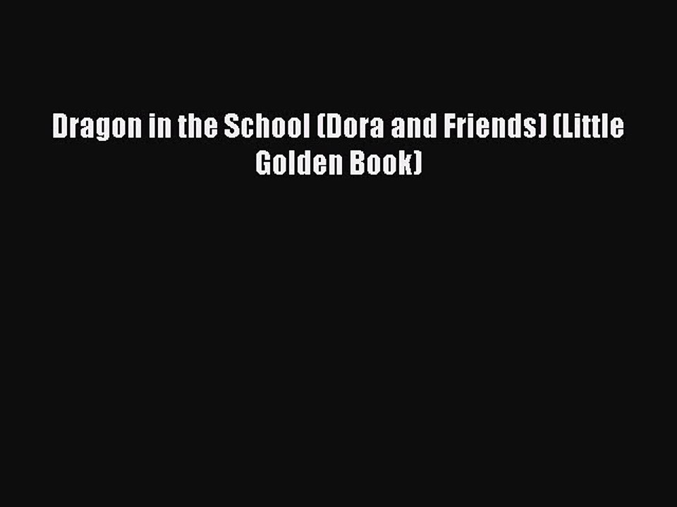 [PDF Download] Dragon in the School (Dora and Friends) (Little Golden Book) [PDF] Full Ebook