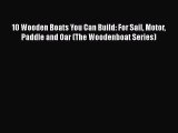 [PDF Download] 10 Wooden Boats You Can Build: For Sail Motor Paddle and Oar (The Woodenboat