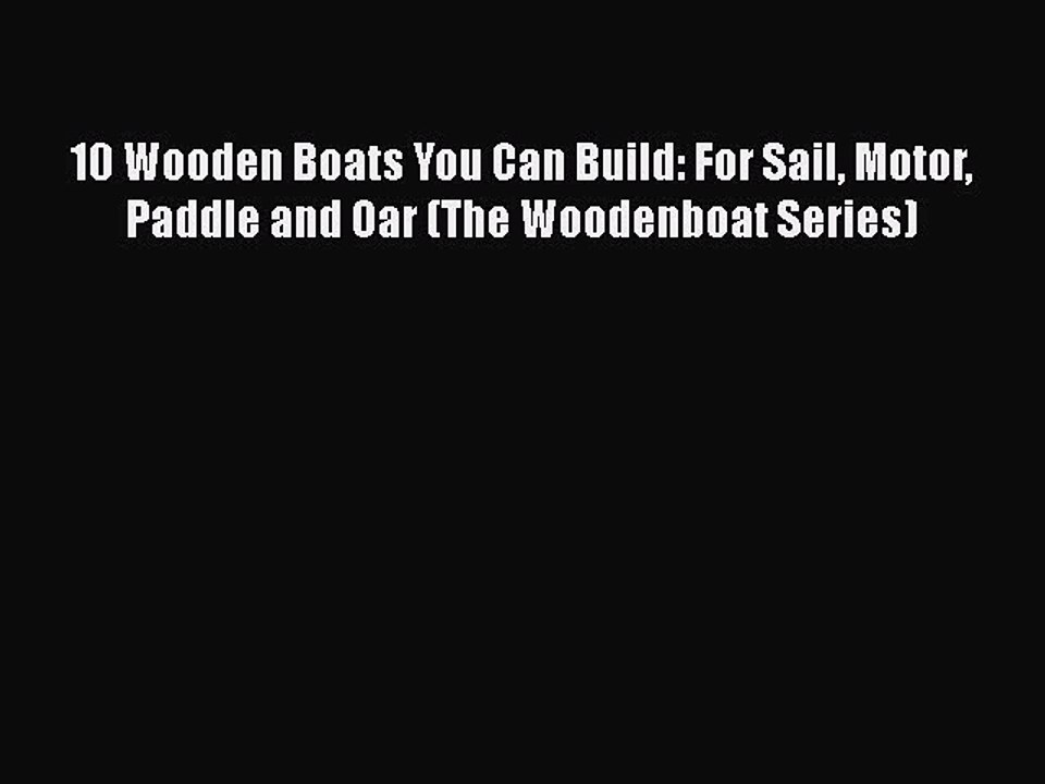 [PDF Download] 10 Wooden Boats You Can Build: For Sail Motor Paddle and Oar (The Woodenboat