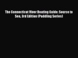 [PDF Download] The Connecticut River Boating Guide: Source to Sea 3rd Edition (Paddling Series)