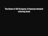 (PDF Download) The Book of 100 Dragons: A Fantasy-themed coloring book Download