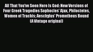 All That You've Seen Here Is God: New Versions of Four Greek Tragedies Sophocles' Ajax Philoctetes