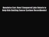 [PDF Download] Annaleise Carr: How I Conquered Lake Ontario to Help Kids Battling Cancer (Lorimer