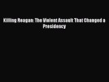 (PDF Download) Killing Reagan: The Violent Assault That Changed a Presidency Download