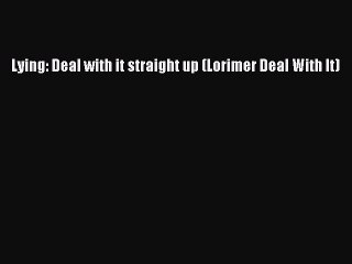 [PDF Download] Lying: Deal with it straight up (Lorimer Deal With It) [Download] Online
