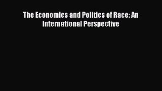 [PDF Download] The Economics and Politics of Race: An International Perspective [Read] Full