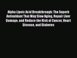 Alpha Lipoic Acid Breakthrough: The Superb Antioxidant That May Slow Aging Repair Liver Damage