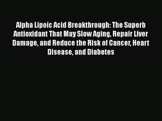 Alpha Lipoic Acid Breakthrough: The Superb Antioxidant That May Slow Aging Repair Liver Damage