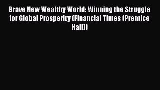 [PDF Download] Brave New Wealthy World: Winning the Struggle for Global Prosperity (Financial