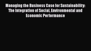 [PDF Download] Managing the Business Case for Sustainability: The Integration of Social Environmental