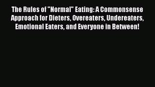 The Rules of Normal Eating: A Commonsense Approach for Dieters Overeaters Undereaters Emotional