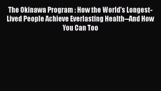 The Okinawa Program : How the World's Longest-Lived People Achieve Everlasting Health--And