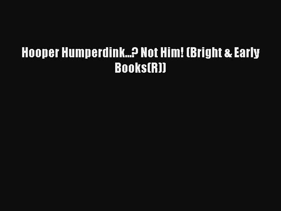 [PDF Download] Hooper Humperdink...? Not Him! (Bright & Early Books(R)) [Download] Full Ebook