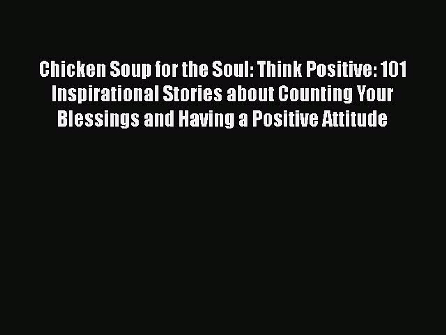 Chicken soup for the soul think positive 101 inspirational stories about counting your blessings and having a positive attitude