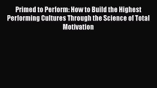 Primed to Perform: How to Build the Highest Performing Cultures Through the Science of Total
