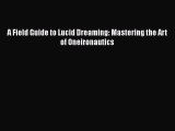 A Field Guide to Lucid Dreaming: Mastering the Art of Oneironautics  Free Books
