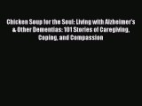 Chicken Soup for the Soul: Living with Alzheimer's & Other Dementias: 101 Stories of Caregiving