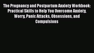 The Pregnancy and Postpartum Anxiety Workbook: Practical Skills to Help You Overcome Anxiety