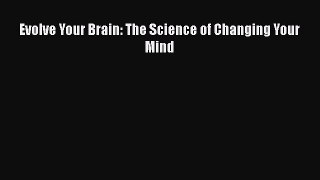 Evolve Your Brain: The Science of Changing Your Mind  PDF Download