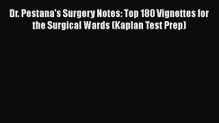 Dr. Pestana's Surgery Notes: Top 180 Vignettes for the Surgical Wards (Kaplan Test Prep) Free