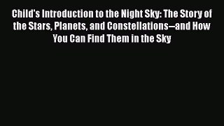 Child's Introduction to the Night Sky: The Story of the Stars Planets and Constellations--and