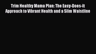 Trim Healthy Mama Plan: The Easy-Does-It Approach to Vibrant Health and a Slim Waistline  Read