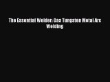 [PDF Download] The Essential Welder: Gas Tungsten Metal Arc Welding [PDF] Online